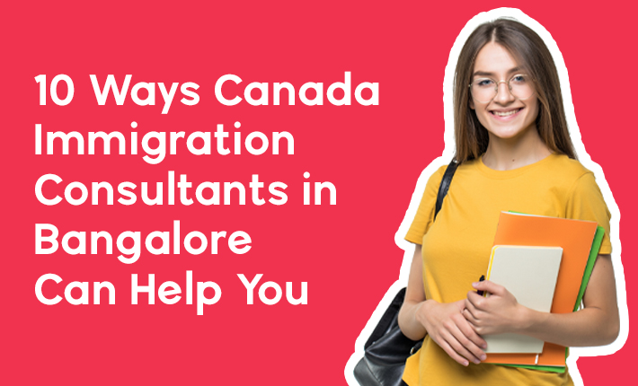 10 Ways Canada Immigration Consultants in  Bangalore Can Help You