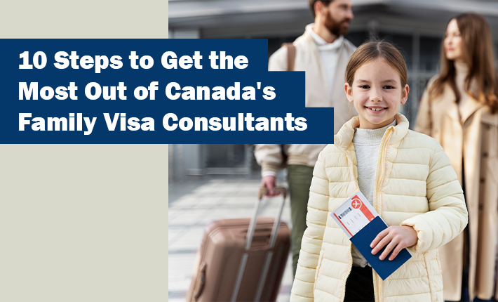 10 Steps to Get the Most Out of Canada's Family Visa Consultants