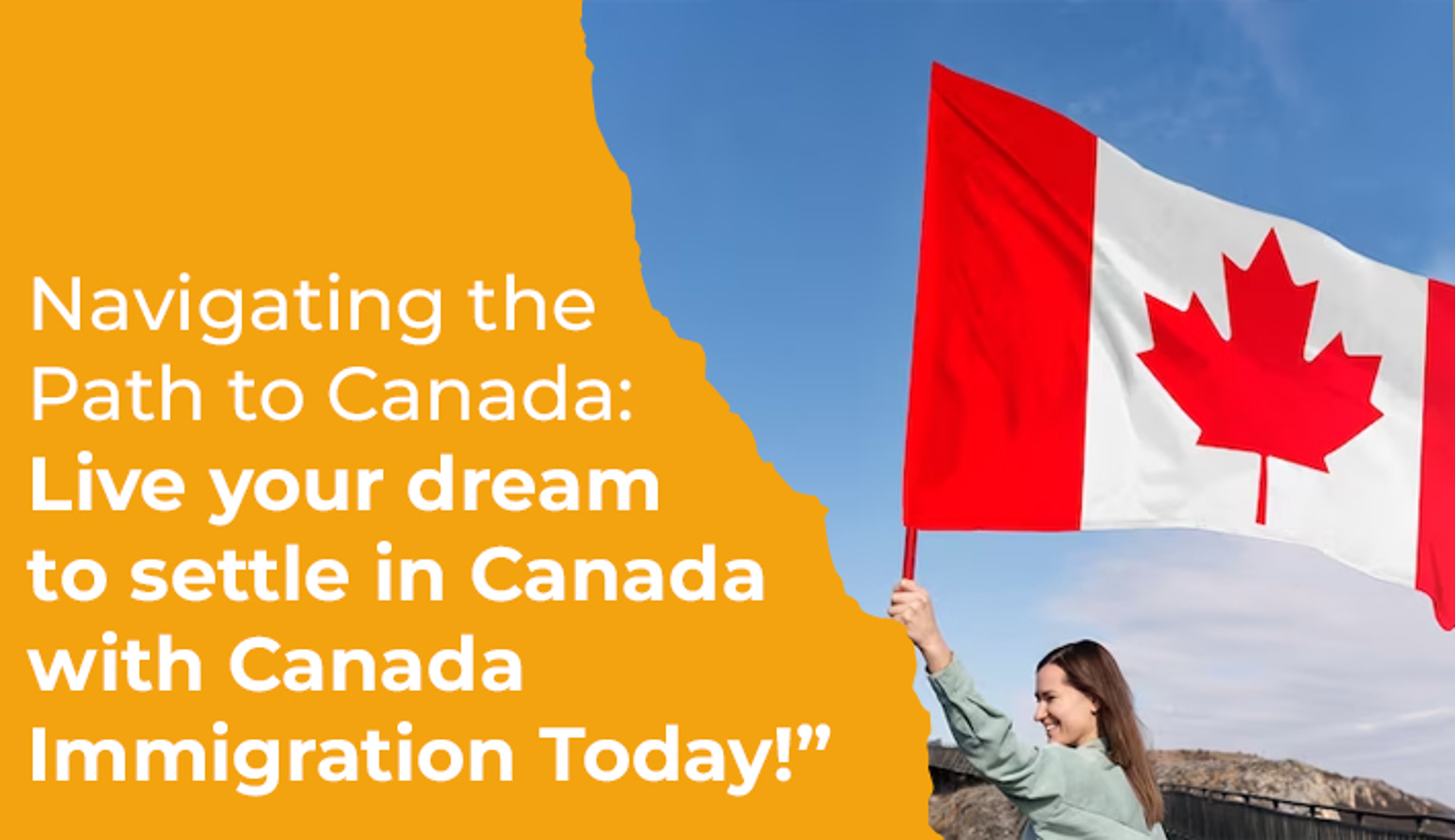 Navigating the Path to Canada Live Your Dream To Settle in Canada With Canada Immigration Today