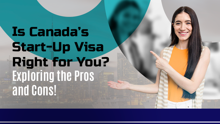 Is Canada’s Start-Up Visa Right for You? Exploring the Pros and Cons!